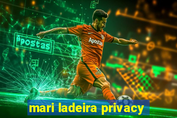 mari ladeira privacy